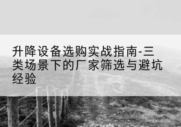 皇姑移动式升降机厂家推荐-升降设备选购实战指南-三类场景下的厂家筛选与避坑经验
